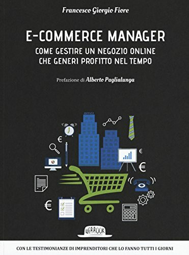 E-commerce manager. Come gestire un negozio online che generi profitto nel tempo (Web book)