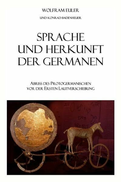 Sprache und Herkunft der Germanen: Abriss des Protogermanischen vor der Ersten Lautverschiebung