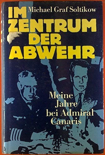 Im Zentrum der Abwehr. Im Zentrum der Spionageabwehr. Meine Jahre bei Admiral Canaris