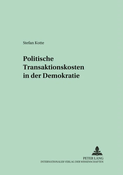 Politische Transaktionskosten in der Demokratie: Dissertationsschrift (Kollektive Entscheidungen, Wirtschaftspolitik und öffentliche Finanzen, Band 13)