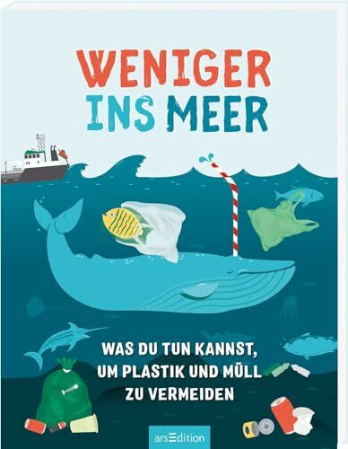 Weniger ins Meer: Was du tun kannst, um Plastik und Müll zu vermeiden (Natur- und Umweltschutz)