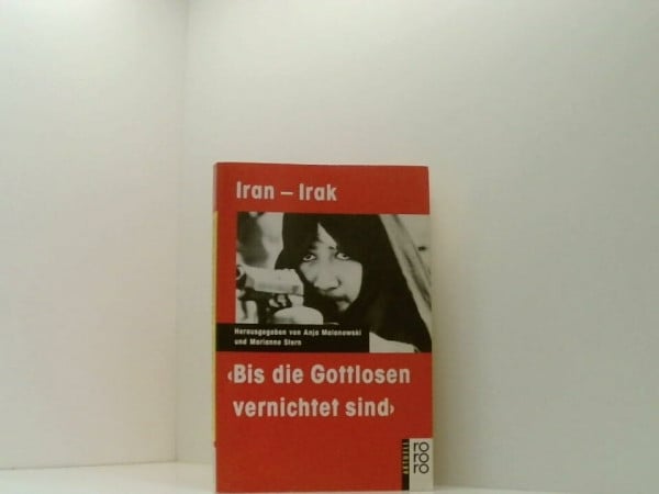 Bis die Gottlosen vernichtet sind: Krieg zwischen Iran und Irak (rororo aktuell)