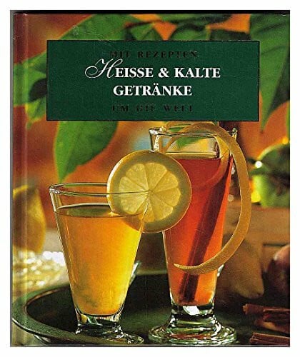 Heisse & kalte Getränke - Mit Rezepten um die Welt