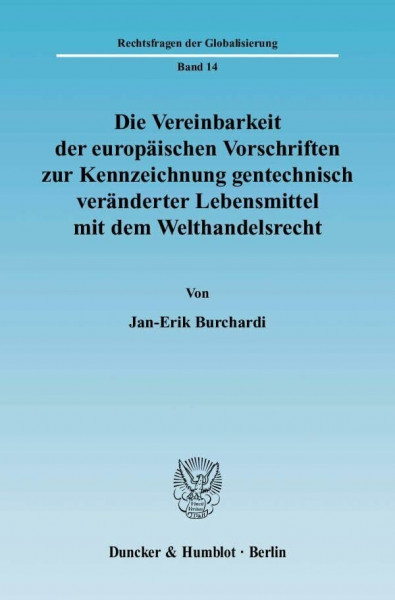 Die Vereinbarkeit der europäischen Vorschriften zur Kennzeichnung gentechnisch veränderter Lebensmittel mit dem Welthandelsrecht.: Dissertationsschrift (Rechtsfragen der Globalisierung, Band 14)
