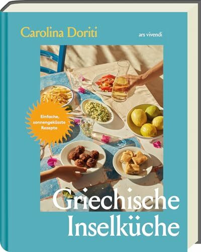 Griechische Inselküche: Über 100 authentische Rezepte von Meze bis Moussaka – mediterran, alltagstauglich & traditionell. Eine kulinarische Reise ... Einfache, sonnengeküsste Rezepte