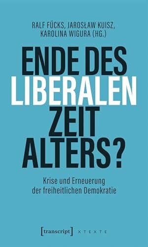 Ende des liberalen Zeitalters?: Krise und Erneuerung der freiheitlichen Demokratie (X-Texte zu Kultur und Gesellschaft)