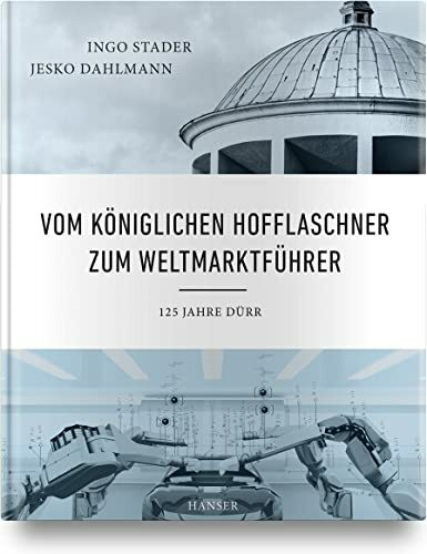 Vom Königlichen Hofflaschner zum Weltmarktführer: 125 Jahre Dürr