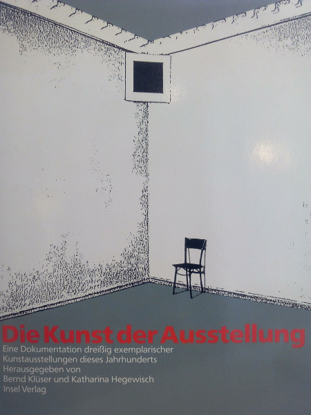 Die Kunst der Ausstellung. Eine Dokumentation dreißig exemplarischer Kunstausstellungen dieses Jahrhunderts