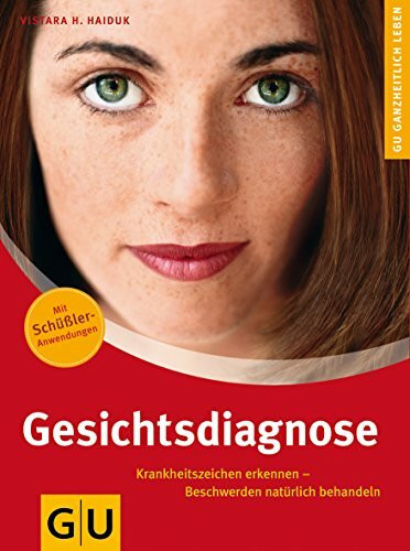 Gesichtsdiagnose: Krankheitszeichen erkennen - Beschwerden natürlich behandeln. Mit Schüßler-Anwendungen (Alternativheilkunde)