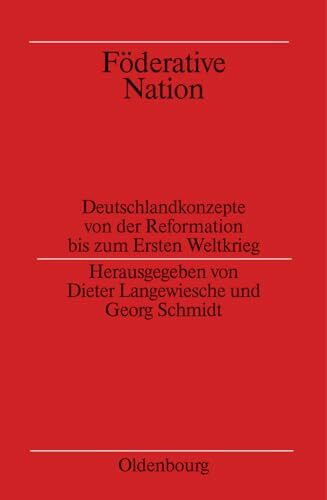 Föderative Nation: Deutschlandkonzepte von der Reformation bis zum Ersten Weltkrieg