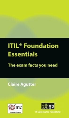 ITIL Foundation Essentials: The Exam Facts You Need ITIL Foundation Essentials: The Exam Facts You Need