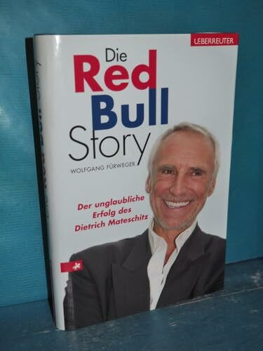 Die Red-Bull-Story: Der unglaubliche Erfolg des Dietrich Mateschitz