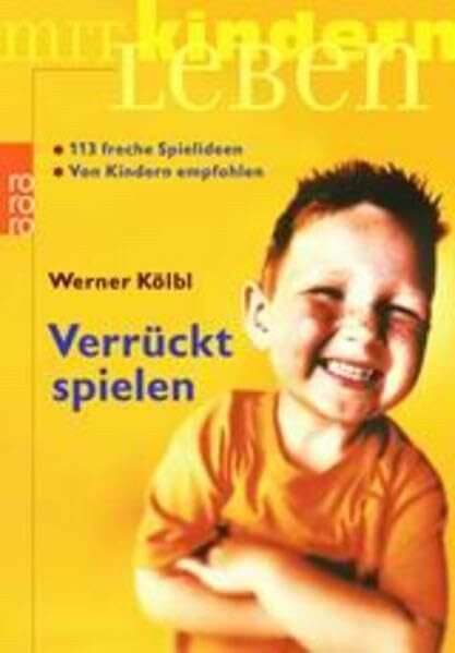 Verrückt spielen: 113 freche Spielideen, von Kindern empfohlen