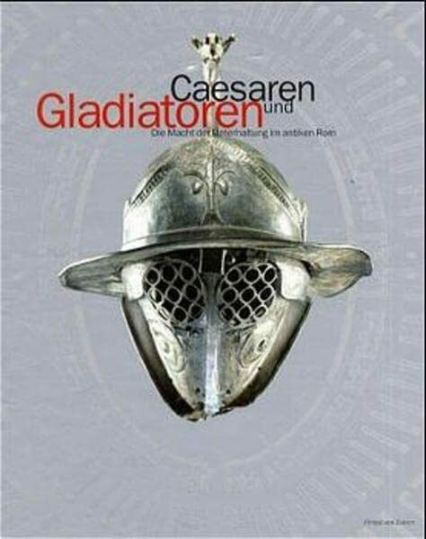 Gladiatoren und Caesaren: Die Macht der Unterhaltung im antiken Rom (Katalog-Handbücher)