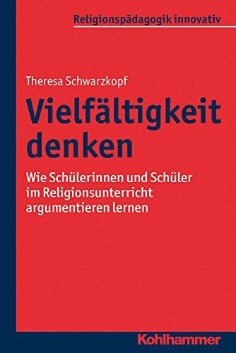 Vielfältigkeit denken: Wie Schülerinnen und Schüler im Religionsunterricht argumentieren lernen (Religionspädagogik innovativ, 15, Band 15)