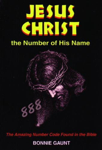 Jesus Christ the Number of His Name: The Amazing Number Code Found in the Bible
