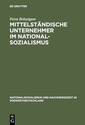 Mittelständische Unternehmer im Nationalsozialismus: Wirtschaftliche Entwicklungen und soziale Verhaltensweisen in der Schuh- und Lederindustrie ... in Südwestdeutschland, 6, Band 6)