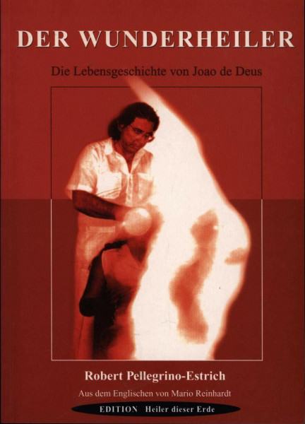 Der Wunderheiler: Die Lebensgeschichte von Joao de Deus