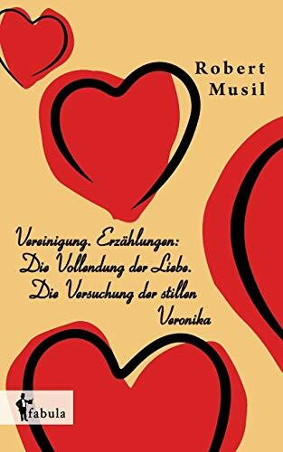 Vereinigung. Erzählungen: Die Vollendung der Liebe. Die Versuchung der stillen Veronika