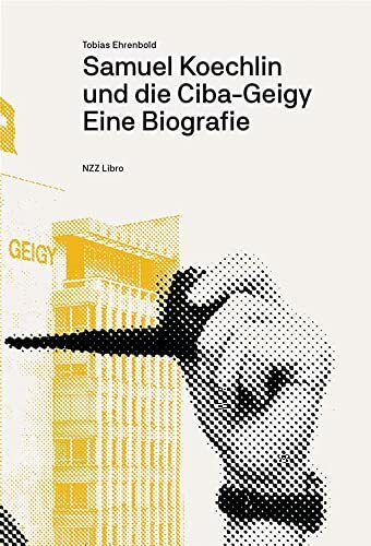 Samuel Koechlin und die Ciba-Geigy: Eine Biografie