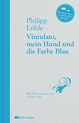 Vintulato, mein Hund und die Farbe Blau (Dramatiker erzählen für Kinder, 4)