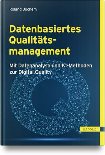 Datenbasiertes Qualitätsmanagement: Mit Datenanalyse und KI-Methoden zur Digital Quality