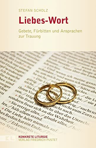 Liebes-Wort: Gebete, Fürbitten und Ansprachen zur Trauung (Konkrete Liturgie)