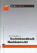 Rechtshandbuch Nachbarrecht: Systematische Darstellungen - Verfahrenstechnik - Kosten und Gebühren - Gesetzestexte - Anspruchübersichten - Prüfungsschemata (ZAP-Rechtshandbuch)