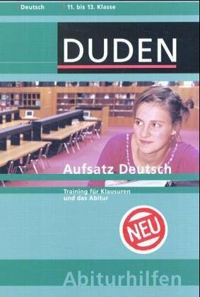 Duden Abiturhilfen, Der deutsche Aufsatz: Training für Klausuren und Abitur. 11.-13. Schuljahr