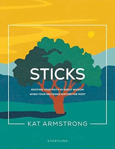 Sticks: Rooting Your Faith in Godly Wisdom When Your Decisions Matter the Most (Storyline Bible Studies, 3)