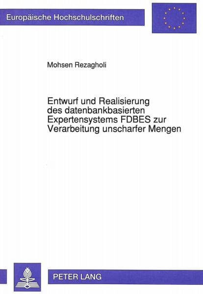 Entwurf und Realisierung des datenbankbasierten Expertensystems FDBES zur Verarbeitung unscharfer Mengen: Dissertationsschrift (Europäische ... / Série 5: Sciences économiques, Band 1315)