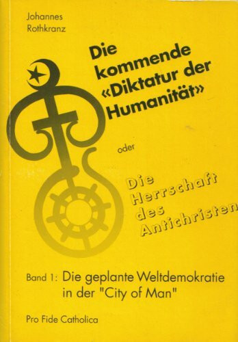 "Die kommende ""Diktatur der Humanität"" oder Die Herrschaft des... / "Die kommende ""Diktatur der Humanität"" oder Die Herrschaft des...: Band 1, ... Weltdemokratie in der ""City of Man""")