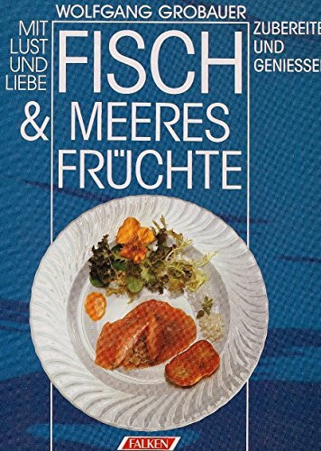 Mit Lust und Liebe Fisch und Meeresfrüchte zubereiten und genießen.