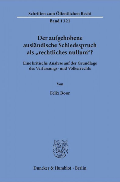 Der aufgehobene ausländische Schiedsspruch als "rechtliches nullum"?: Eine kritische Analyse auf der Grundlage des Verfassungs- und Völkerrechts. (Schriften zum Öffentlichen Recht, Band 1321)