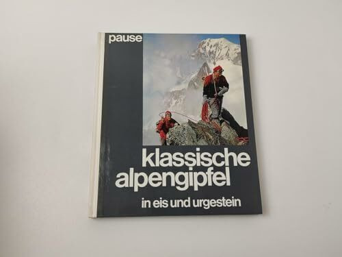 Klassische Alpengipfel. 100 Touren in Eis und Urgestein