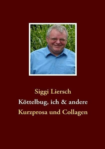 Köttelbug, ich & andere: Kurzprosa und Collagen