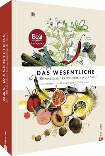 Das Wesentliche: Die 100 wichtigsten Lebensmittel aus der Natur. Geschichten. Ernährungswissen. 350 Rezepte