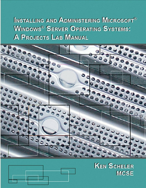 Installing & Administering Microsoft Windows Server Operation Systems: A Projects Lab Manual