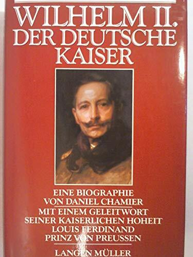 Wilhelm II.: Der Deutsche Kaiser. Eine Biographie