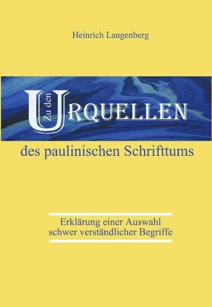Zu den Urquellen des paulinischen Schrifttums: Erklärung einer Auswahl schwer verständlicher Begriffe