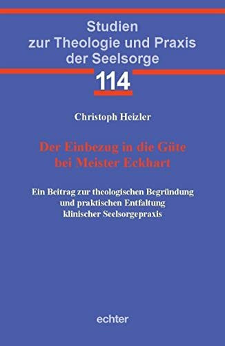 Der Einbezug in die Güte bei Meister Eckhart: Ein Beitrag zur theologischen Begründung und praktischen Entfaltung klinischer Seelsorgepraxis (Studien zur Theologie und Praxis der Seelsorge)