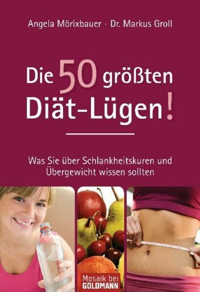 Die 50 größten Diät-Lügen!: Was Sie über Schlankheitskuren und Übergewicht wissen sollten