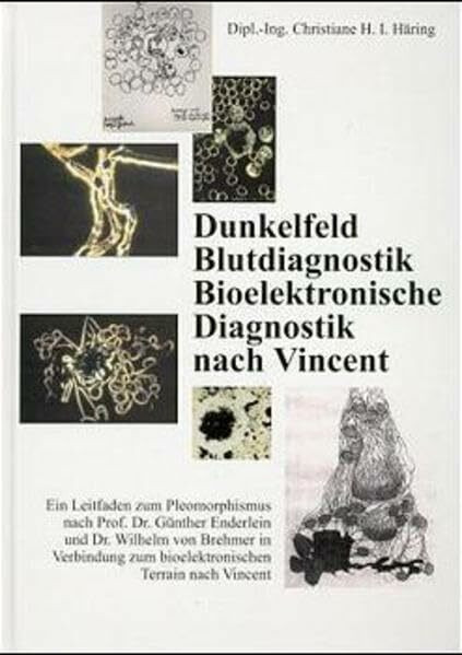Dunkelfeld Blutdiagnostik Bioelektronische Diagnostik nach Vincent: Ein Leitfaden zum Pleomorphismus nach Prof. Dr. Günther Enderlein und Dr. Wilhelm ... zum bioelektronischen Terrain nach Vincent