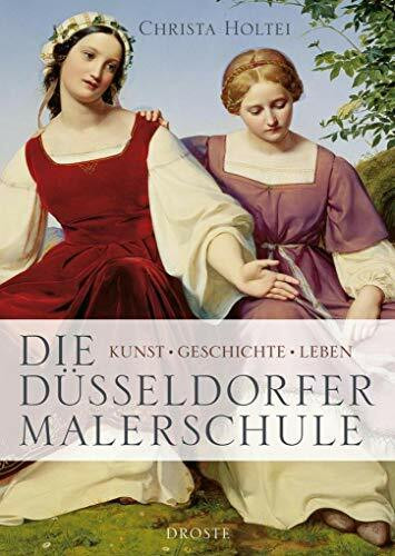 Die Düsseldorfer Malerschule: Kunst - Geschichte - Leben