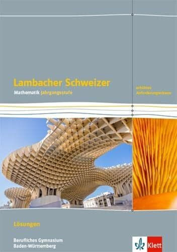 Lambacher Schweizer Mathematik Berufliches Gymnasium Jahrgangsstufe. Erhöhtes Anforderungsniveau, Ausgabe Baden-Württemberg: Lösungen Klassen 12/13 ... für berufliche Gymnasien. Ausgabe ab 2021)