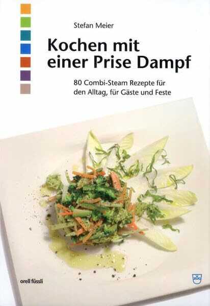 Kochen mit einer Prise Dampf: 80 Combi-Steam-Rezepte für den Alltag, für Gäste und Feste