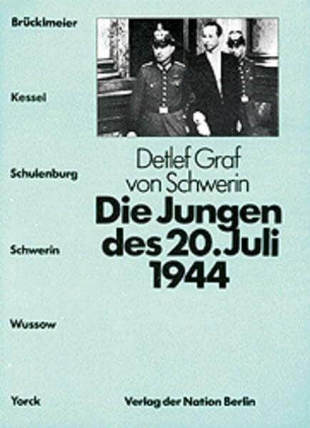 Die Jungen des 20. Juli 1944: Brücklmeier - Kessel - Schulenburg - Schwerin - Wussow - Yorck Die Jungen des 20. Juli 1944: Brücklmeier - Kessel - Schulenburg - Schwerin - Wussow - Yorck