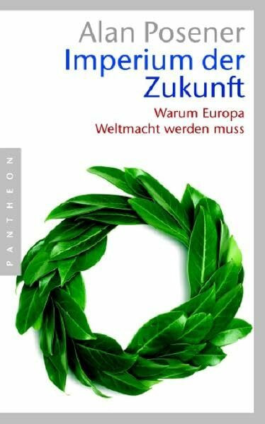 Imperium der Zukunft: Warum Europa Weltmacht werden muss