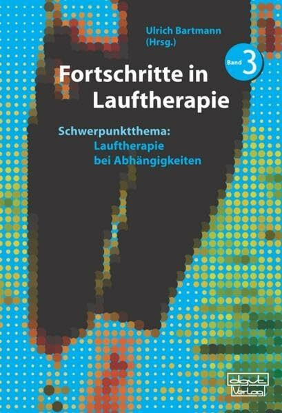 Fortschritte in Lauftherapie: Schwerpunktthema: Lauftherapie bei Abhängigkeitserkrankungen. Band 3