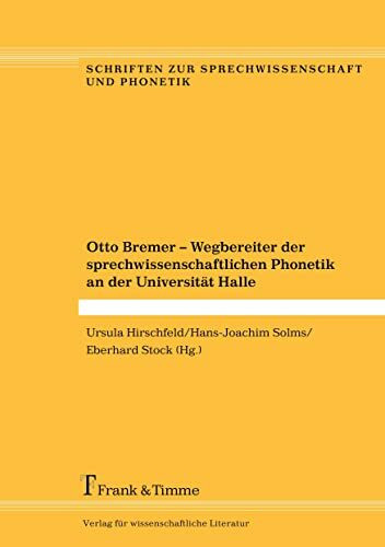 Otto Bremer – Wegbereiter der sprechwissenschaftlichen Phonetik an der Universität Halle (Schriften zur Sprechwissenschaft und Phonetik)